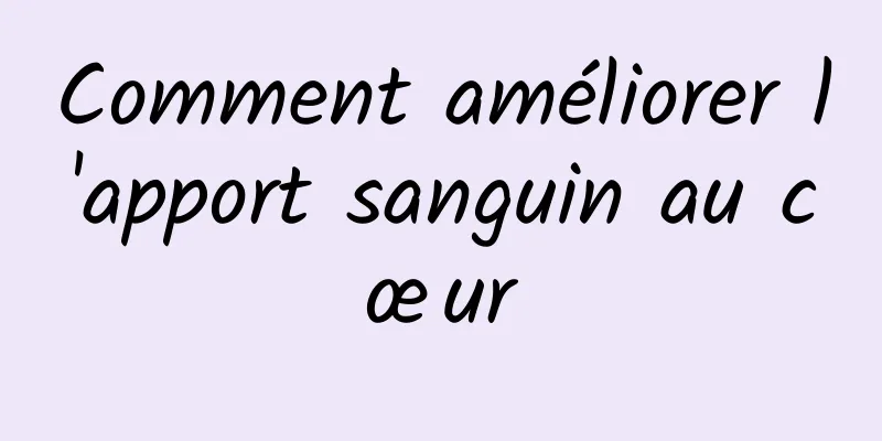 Comment améliorer l'apport sanguin au cœur