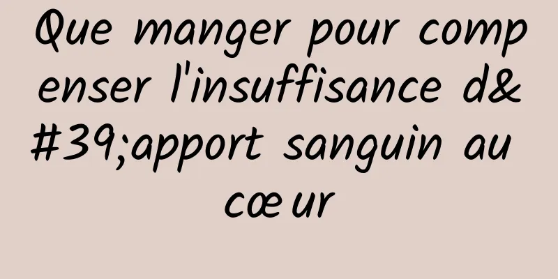 Que manger pour compenser l'insuffisance d'apport sanguin au cœur