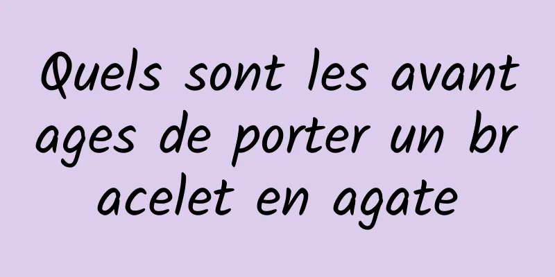 Quels sont les avantages de porter un bracelet en agate