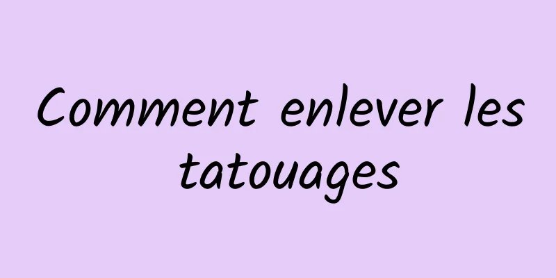 Comment enlever les tatouages