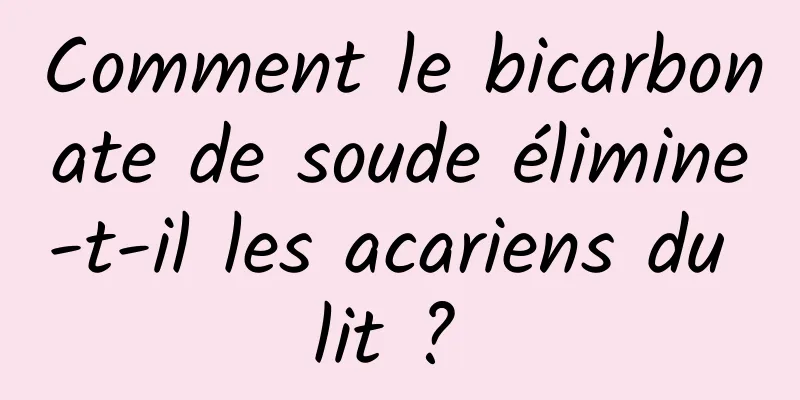 Comment le bicarbonate de soude élimine-t-il les acariens du lit ? 