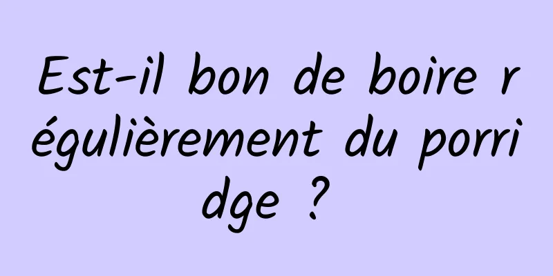 Est-il bon de boire régulièrement du porridge ? 