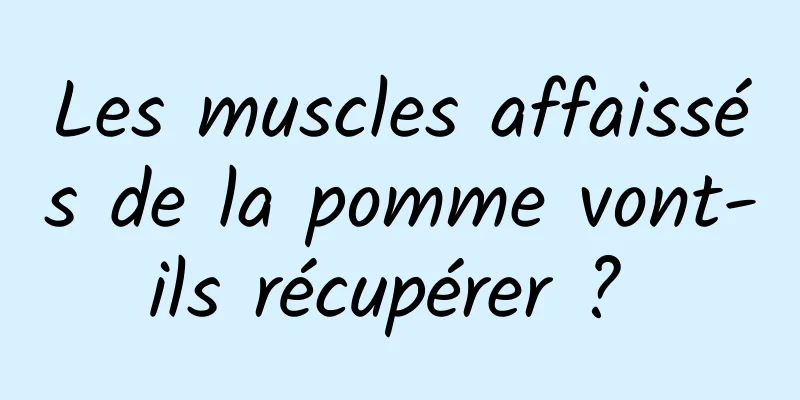 Les muscles affaissés de la pomme vont-ils récupérer ? 