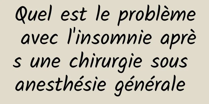 Quel est le problème avec l'insomnie après une chirurgie sous anesthésie générale 