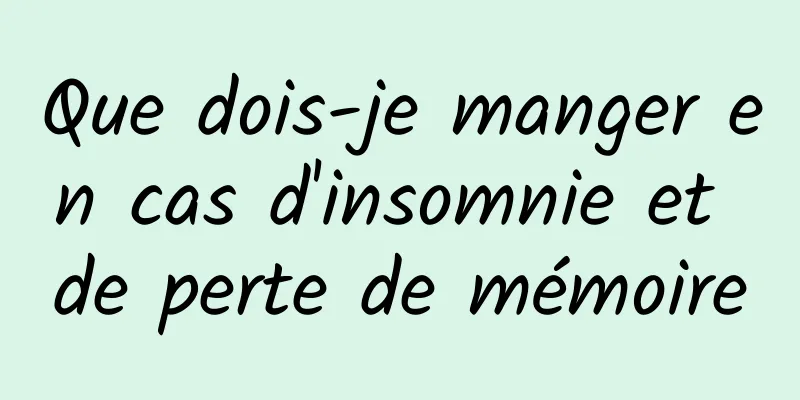 Que dois-je manger en cas d'insomnie et de perte de mémoire