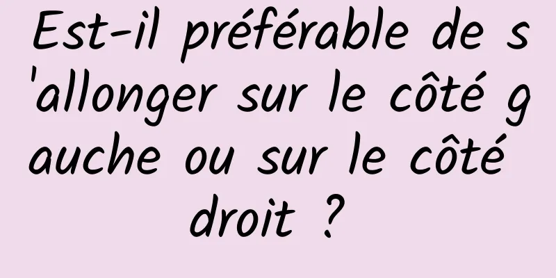 Est-il préférable de s'allonger sur le côté gauche ou sur le côté droit ? 