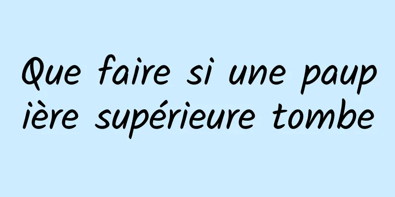 Que faire si une paupière supérieure tombe