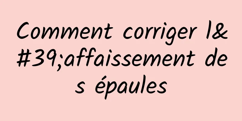 Comment corriger l'affaissement des épaules