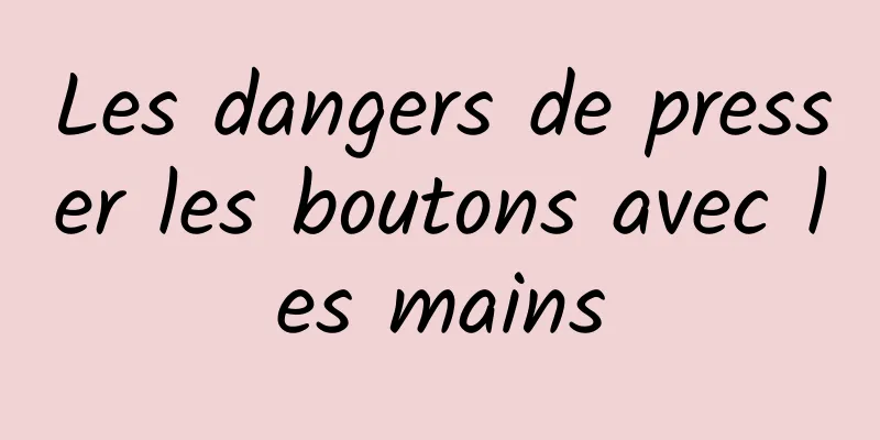 Les dangers de presser les boutons avec les mains