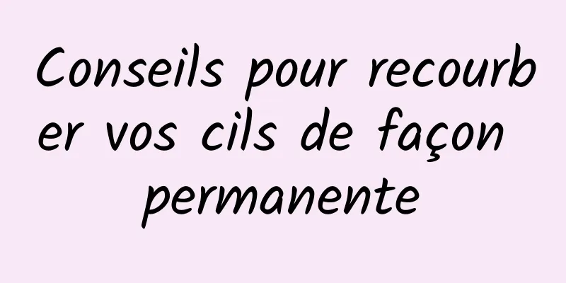 Conseils pour recourber vos cils de façon permanente