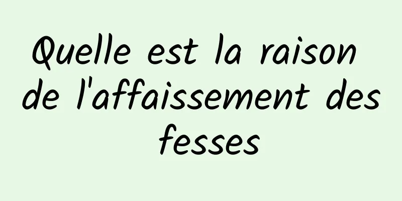 Quelle est la raison de l'affaissement des fesses