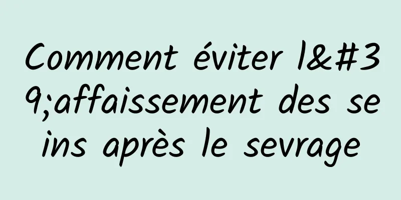 Comment éviter l'affaissement des seins après le sevrage