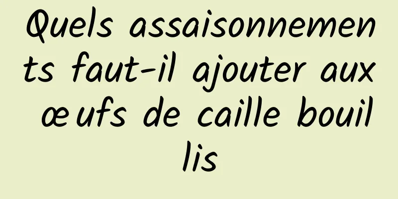 Quels assaisonnements faut-il ajouter aux œufs de caille bouillis