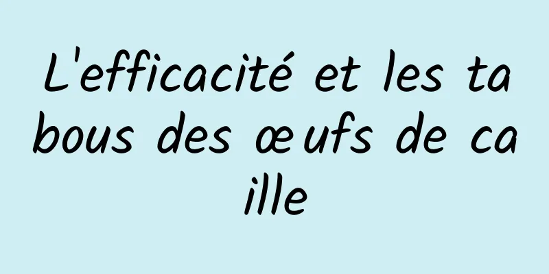 L'efficacité et les tabous des œufs de caille