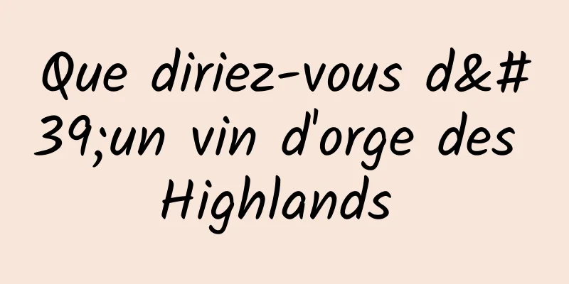 Que diriez-vous d'un vin d'orge des Highlands 