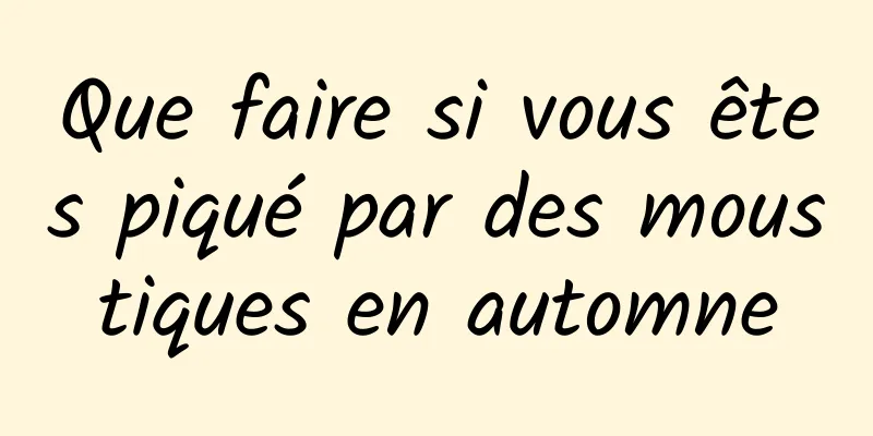 Que faire si vous êtes piqué par des moustiques en automne