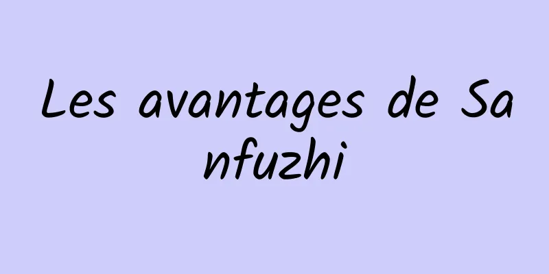 Les avantages de Sanfuzhi