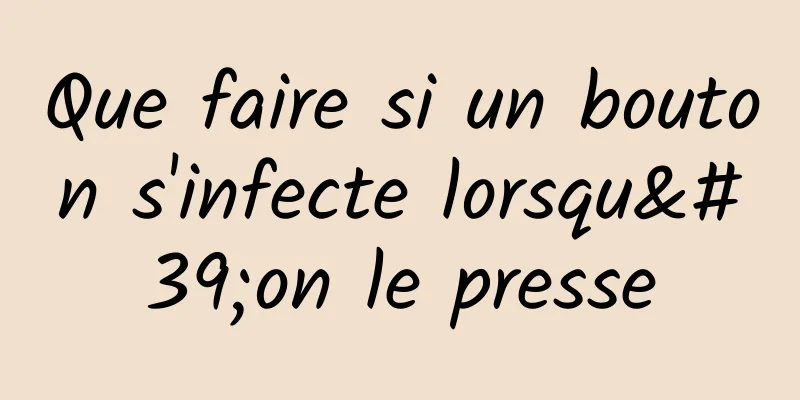 Que faire si un bouton s'infecte lorsqu'on le presse