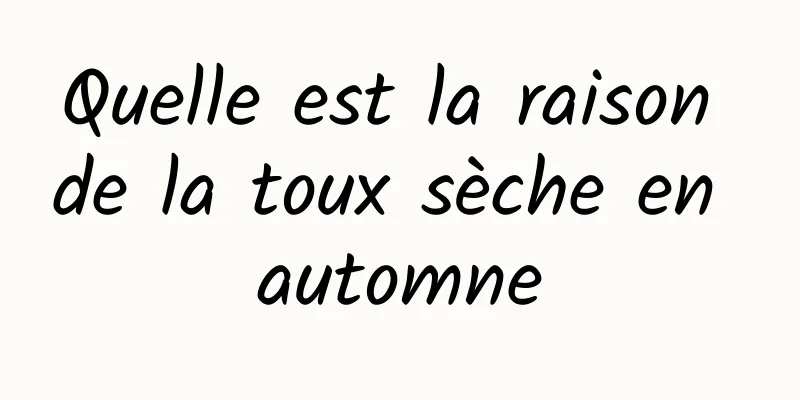 Quelle est la raison de la toux sèche en automne