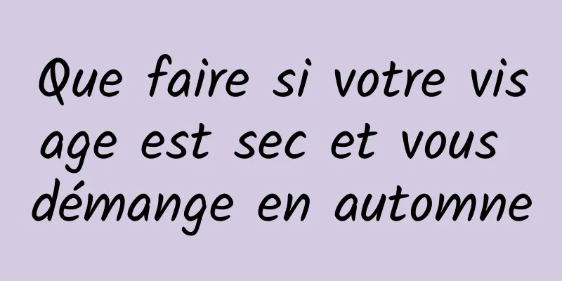 Que faire si votre visage est sec et vous démange en automne