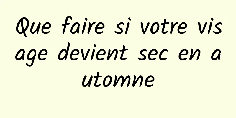 Que faire si votre visage devient sec en automne