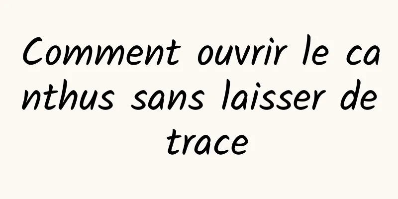 Comment ouvrir le canthus sans laisser de trace