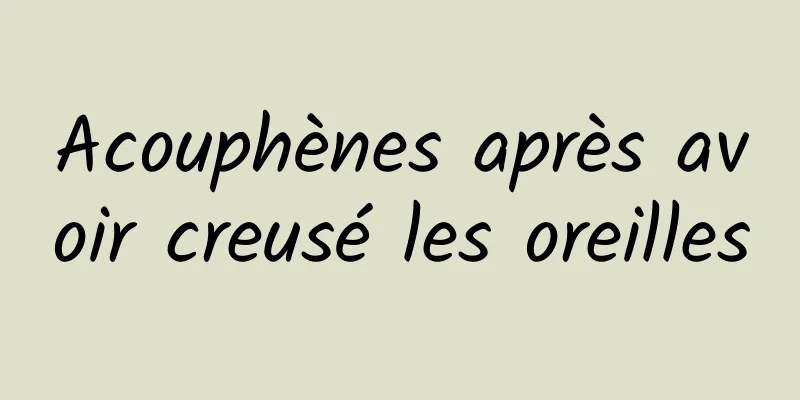 Acouphènes après avoir creusé les oreilles