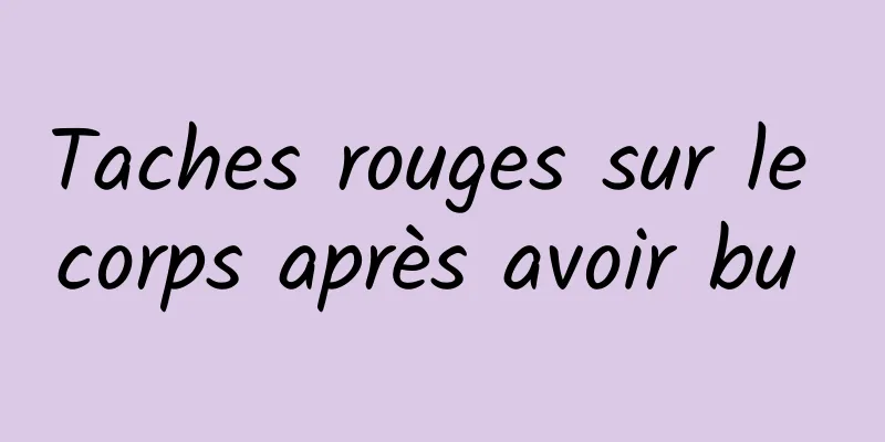 Taches rouges sur le corps après avoir bu 