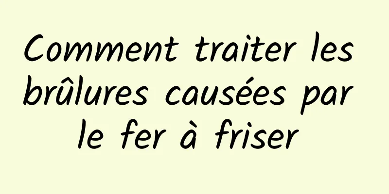 Comment traiter les brûlures causées par le fer à friser 