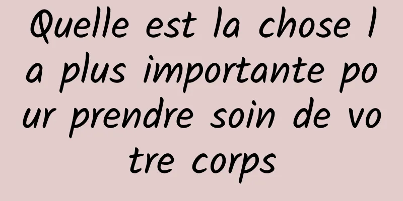 Quelle est la chose la plus importante pour prendre soin de votre corps