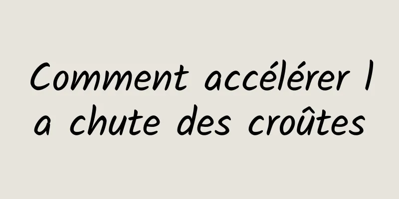 Comment accélérer la chute des croûtes