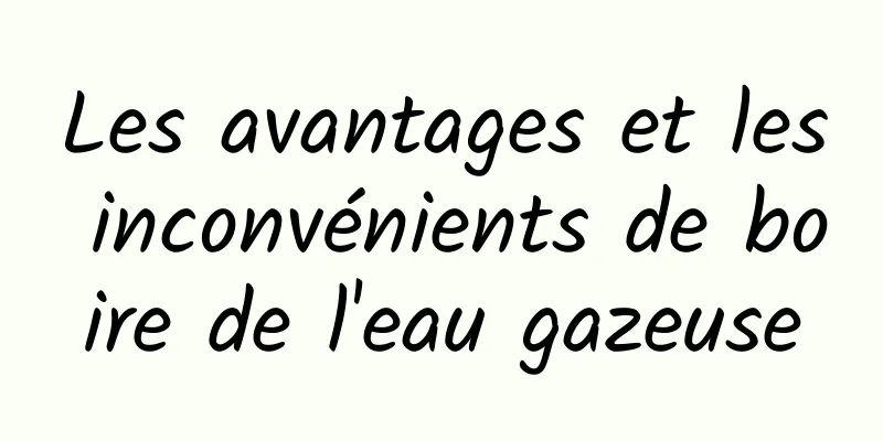 Les avantages et les inconvénients de boire de l'eau gazeuse