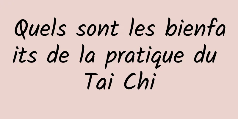 Quels sont les bienfaits de la pratique du Tai Chi