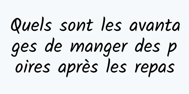 Quels sont les avantages de manger des poires après les repas