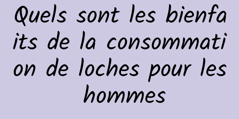 Quels sont les bienfaits de la consommation de loches pour les hommes