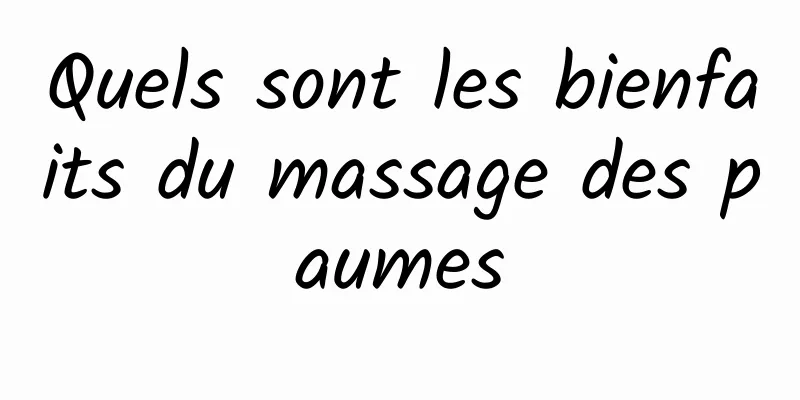 Quels sont les bienfaits du massage des paumes