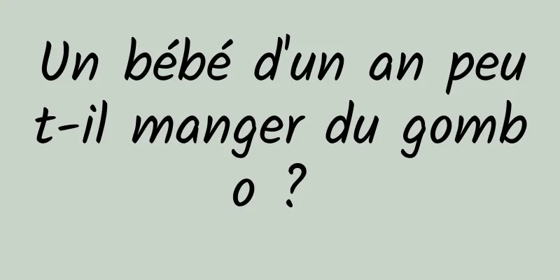 Un bébé d'un an peut-il manger du gombo ? 