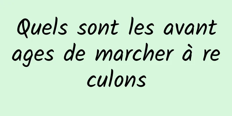 Quels sont les avantages de marcher à reculons