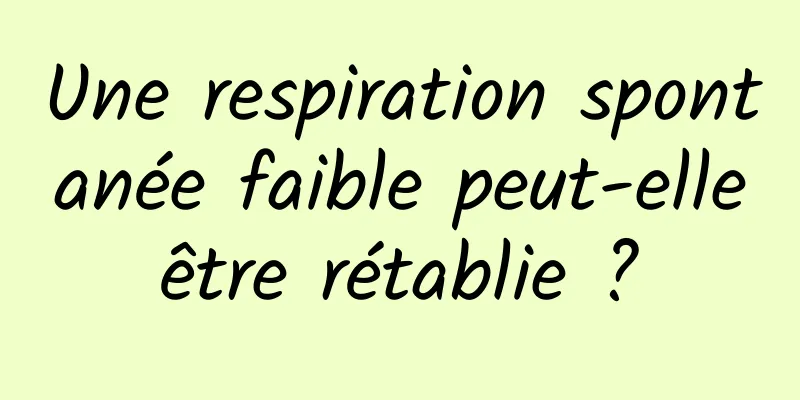 Une respiration spontanée faible peut-elle être rétablie ? 