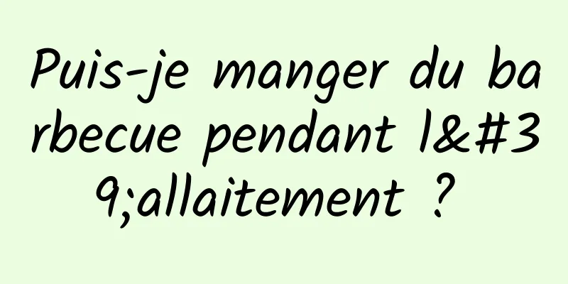 Puis-je manger du barbecue pendant l'allaitement ? 