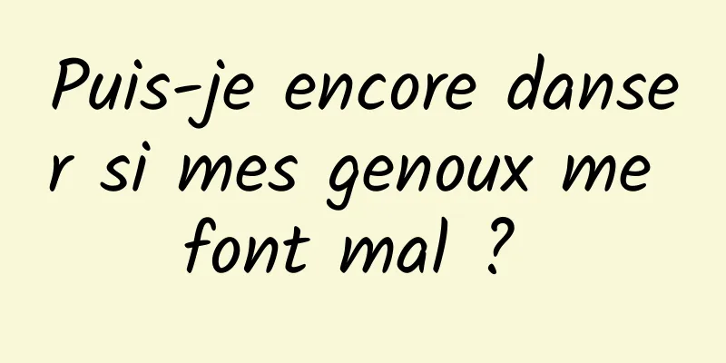 Puis-je encore danser si mes genoux me font mal ? 