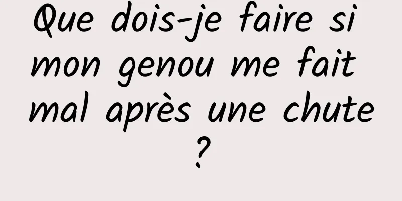 Que dois-je faire si mon genou me fait mal après une chute ? 