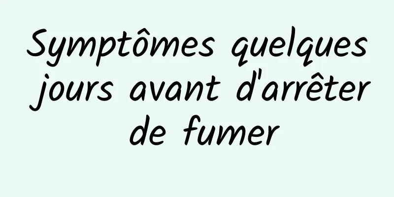 Symptômes quelques jours avant d'arrêter de fumer