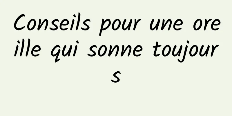 Conseils pour une oreille qui sonne toujours