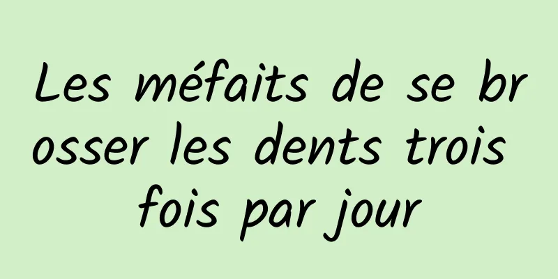 Les méfaits de se brosser les dents trois fois par jour