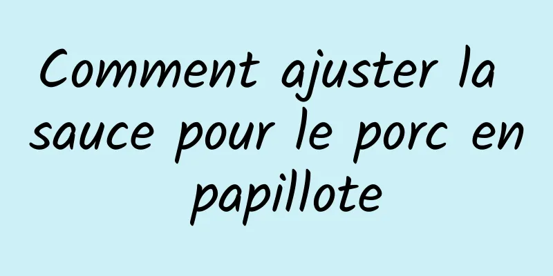 Comment ajuster la sauce pour le porc en papillote