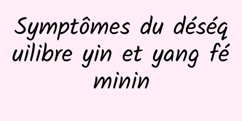 Symptômes du déséquilibre yin et yang féminin