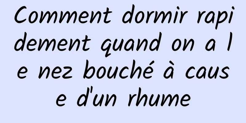 Comment dormir rapidement quand on a le nez bouché à cause d'un rhume