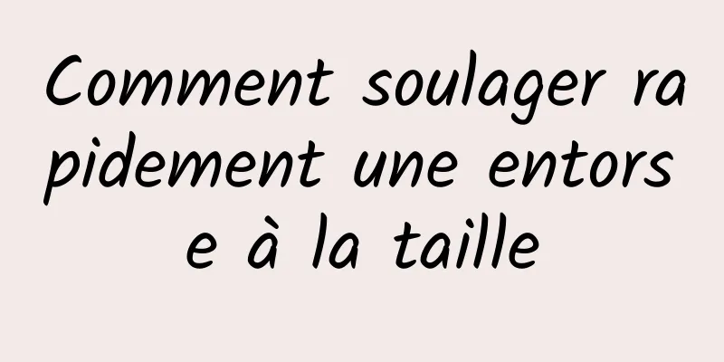 Comment soulager rapidement une entorse à la taille