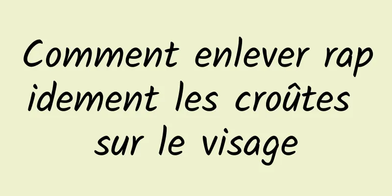 Comment enlever rapidement les croûtes sur le visage